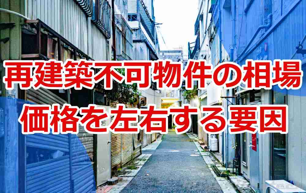 再建築不可物件の相場 価格を左右する要因